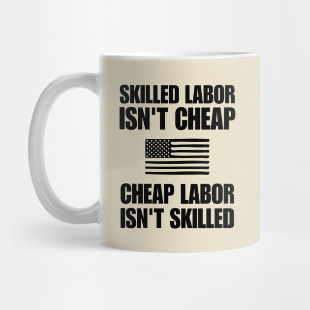 Skilled Labor Isn't Cheap Cheap Labor Isn't Skilled, Powerful Quote by printalpha-art